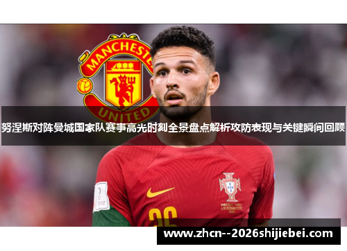 努涅斯对阵曼城国家队赛事高光时刻全景盘点解析攻防表现与关键瞬间回顾 努涅斯对阵曼城国家队赛事高光时刻全景盘点解析攻防表现与关键瞬间回顾