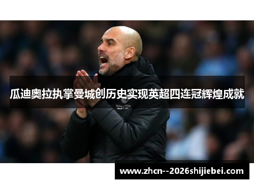 瓜迪奥拉执掌曼城创历史实现英超四连冠辉煌成就