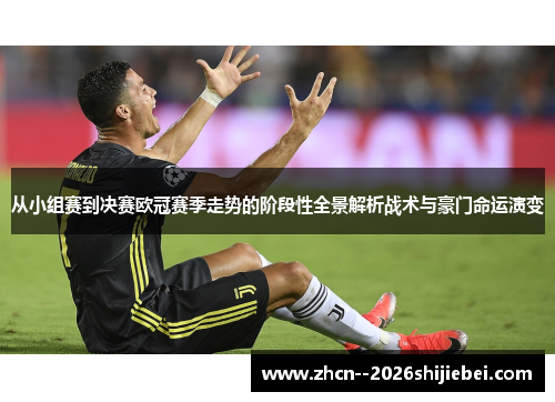 从小组赛到决赛欧冠赛季走势的阶段性全景解析战术与豪门命运演变