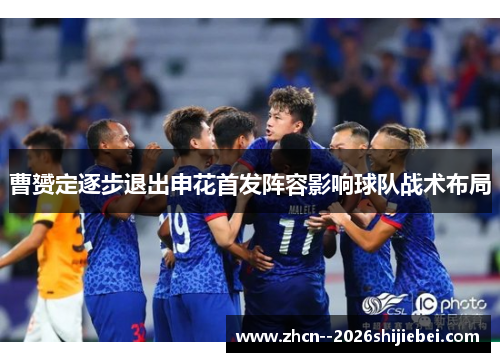 曹赟定逐步退出申花首发阵容影响球队战术布局 曹赟定逐步退出申花首发阵容影响球队战术布局